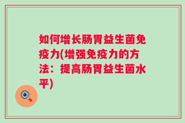 如何增长肠胃益生菌力(增强力的方法：提高肠胃益生菌水平)