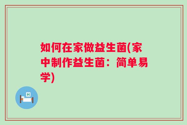 如何在家做益生菌(家中制作益生菌：简单易学)