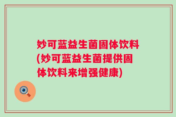 妙可蓝益生菌固体饮料(妙可蓝益生菌提供固体饮料来增强健康) 妙可蓝益生菌固体饮料(妙可蓝益生菌提供固体饮料来增强健康)