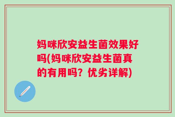 妈咪欣安益生菌效果好吗(妈咪欣安益生菌真的有用吗?优劣详解) 妈咪欣安益生菌效果好吗(妈咪欣安益生菌真的有用吗?优劣详解)