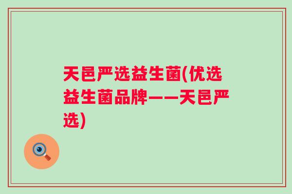 天邑严选益生菌(优选益生菌品牌——天邑严选) 天邑严选益生菌(优选益生菌品牌——天邑严选)