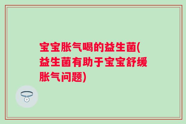 宝宝喝的益生菌(益生菌有助于宝宝舒缓问题) 宝宝喝的益生菌(益生菌有助于宝宝舒缓问题)