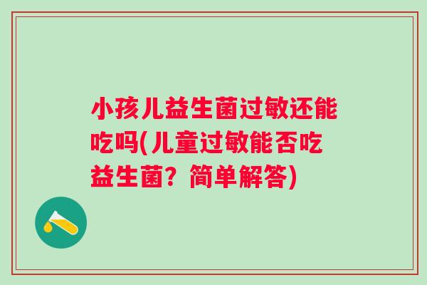 小孩儿益生菌还能吃吗(儿童能否吃益生菌？简单解答)