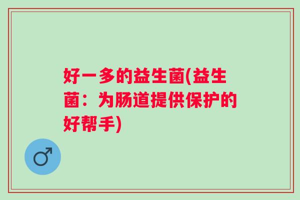好一多的益生菌(益生菌：为肠道提供保护的好帮手)
