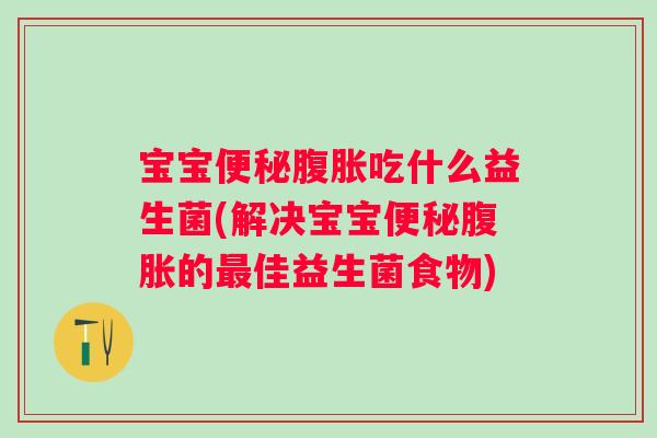 宝宝吃什么益生菌(解决宝宝的佳益生菌食物) 宝宝吃什么益生菌(解决宝宝的佳益生菌食物)
