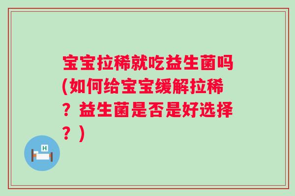 宝宝拉稀就吃益生菌吗(如何给宝宝缓解拉稀?益生菌是否是好选择?) 宝宝拉稀就吃益生菌吗(如何给宝宝缓解拉稀?益生菌是否是好选择?)