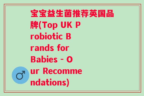 宝宝益生菌推荐英国品牌(Top UK Probiotic Brands for Babies - Our Recommendations)