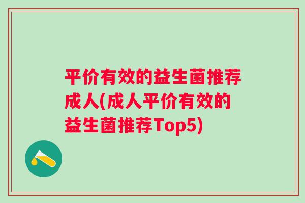 平价有效的益生菌推荐成人(成人平价有效的益生菌推荐Top5)