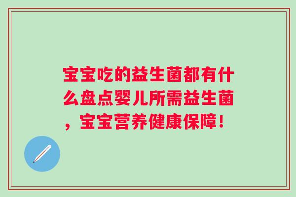 宝宝吃的益生菌都有什么盘点婴儿所需益生菌,宝宝营养健康保障! 宝宝吃的益生菌都有什么盘点婴儿所需益生菌,宝宝营养健康保障!