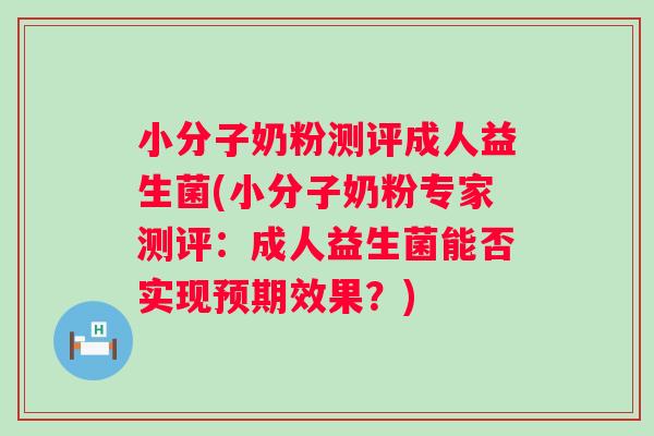 小分子奶粉测评成人益生菌(小分子奶粉专家测评:成人益生菌能否实现预期效果?) 小分子奶粉测评成人益生菌(小分子奶粉专家测评:成人益生菌能否实现预期效果?)