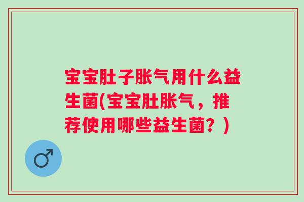 宝宝肚子用什么益生菌(宝宝肚，推荐使用哪些益生菌？)