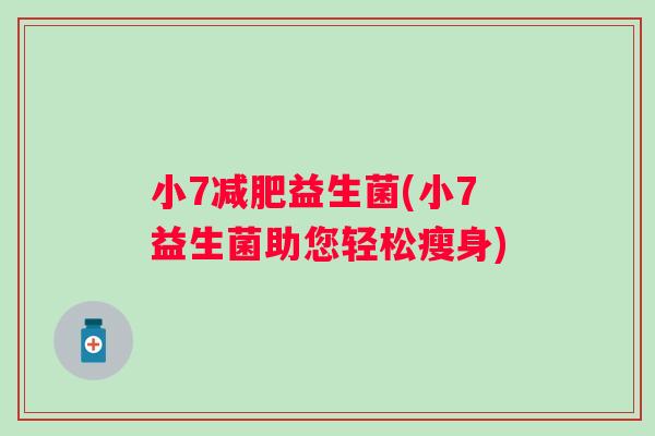 小7益生菌(小7益生菌助您轻松瘦身)