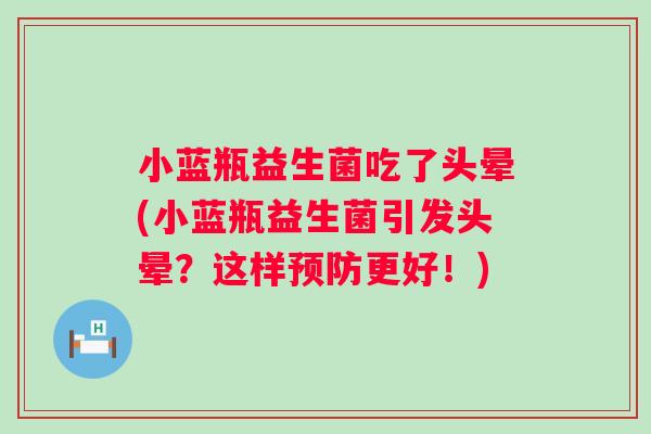 小蓝瓶益生菌吃了头晕(小蓝瓶益生菌引发头晕?这样更好!) 小蓝瓶益生菌吃了头晕(小蓝瓶益生菌引发头晕?这样更好!)