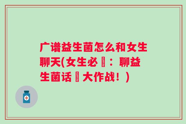 广谱益生菌怎么和女生聊天(女生必備：聊益生菌话題大作战！)