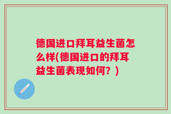 德国进口拜耳益生菌怎么样(德国进口的拜耳益生菌表现如何?) 德国进口拜耳益生菌怎么样(德国进口的拜耳益生菌表现如何?)