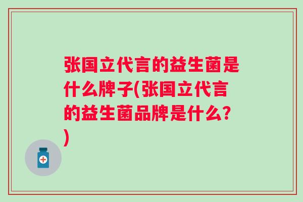 张国立代言的益生菌是什么牌子(张国立代言的益生菌品牌是什么？)