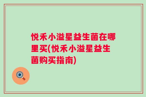 悦禾小溢星益生菌在哪里买(悦禾小溢星益生菌购买指南)