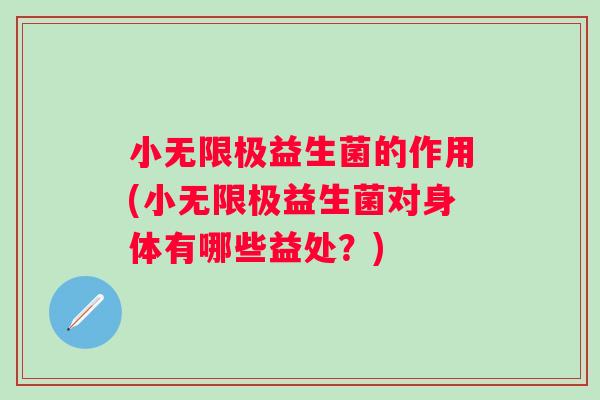 小无限极益生菌的作用(小无限极益生菌对身体有哪些益处？)