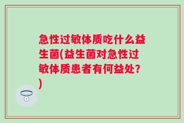 急性体质吃什么益生菌(益生菌对急性体质患者有何益处？)