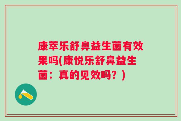 康萃乐舒鼻益生菌有效果吗(康悦乐舒鼻益生菌：真的见效吗？)