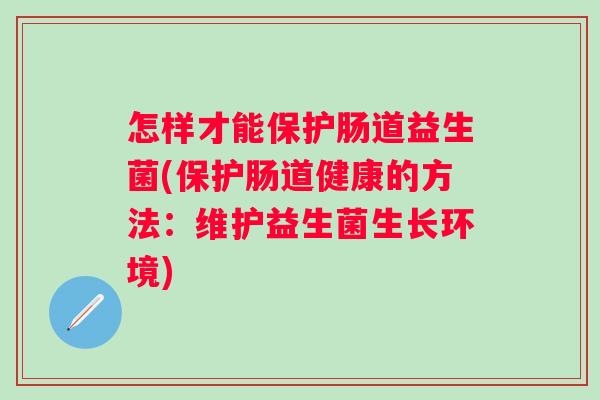 怎样才能保护肠道益生菌(保护肠道健康的方法：维护益生菌生长环境)