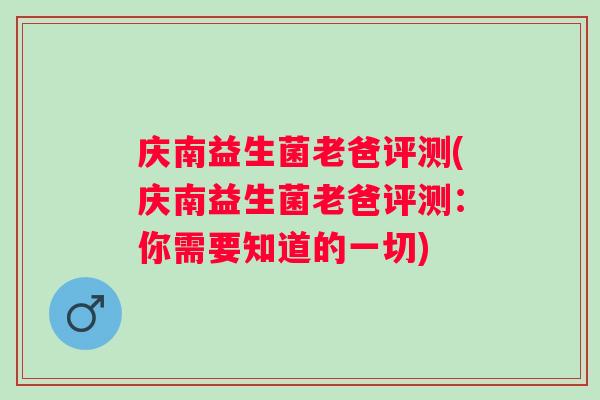 庆南益生菌老爸评测(庆南益生菌老爸评测：你需要知道的一切)