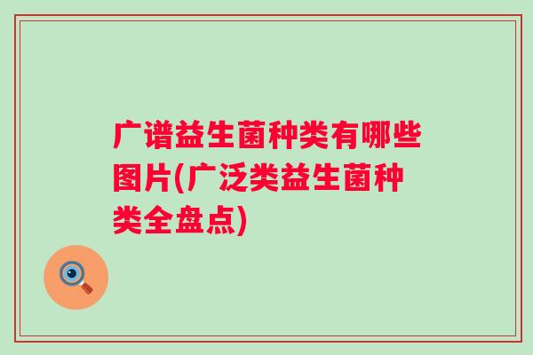 广谱益生菌种类有哪些图片(广泛类益生菌种类全盘点)