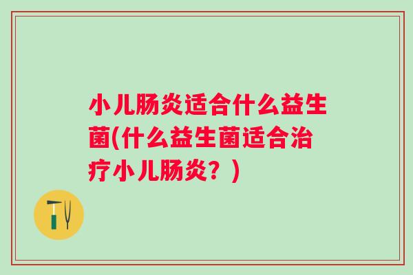 小儿适合什么益生菌(什么益生菌适合小儿？)