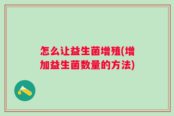 怎么让益生菌增殖(增加益生菌数量的方法)