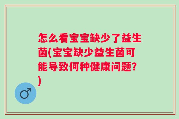 怎么看宝宝缺少了益生菌(宝宝缺少益生菌可能导致何种健康问题?) 怎么看宝宝缺少了益生菌(宝宝缺少益生菌可能导致何种健康问题?)