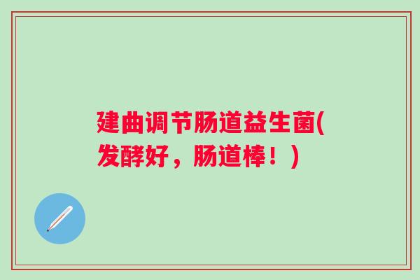 建曲调节肠道益生菌(发酵好,肠道棒!) 建曲调节肠道益生菌(发酵好,肠道棒!)