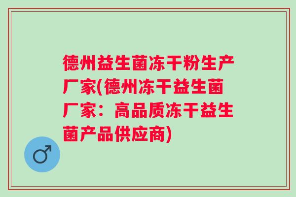 德州益生菌冻干粉生产厂家(德州冻干益生菌厂家:高品质冻干益生菌产品供应商) 德州益生菌冻干粉生产厂家(德州冻干益生菌厂家:高品质冻干益生菌产品供应商)