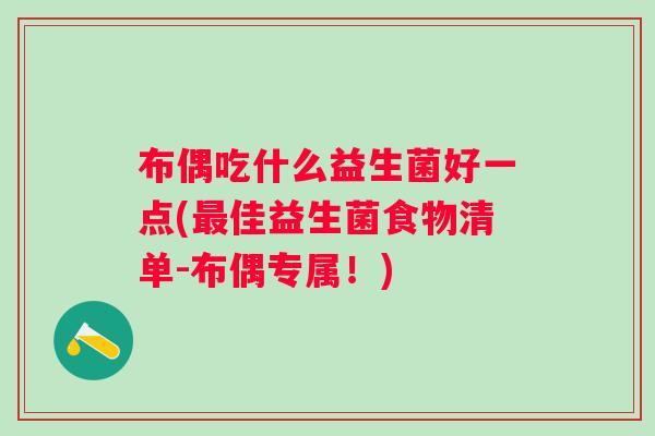 布偶吃什么益生菌好一点(佳益生菌食物清单-布偶专属!) 布偶吃什么益生菌好一点(佳益生菌食物清单-布偶专属!)