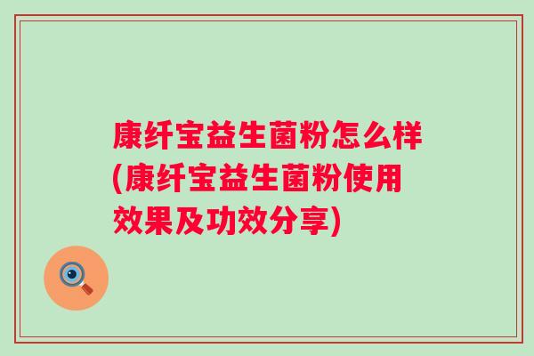康纤宝益生菌粉怎么样(康纤宝益生菌粉使用效果及功效分享) 康纤宝益生菌粉怎么样(康纤宝益生菌粉使用效果及功效分享)