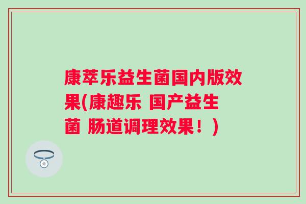 康萃乐益生菌国内版效果(康趣乐 国产益生菌 肠道调理效果!) 康萃乐益生菌国内版效果(康趣乐 国产益生菌 肠道调理效果!)