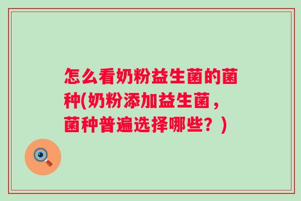 怎么看奶粉益生菌的菌种(奶粉添加益生菌,菌种普遍选择哪些?) 怎么看奶粉益生菌的菌种(奶粉添加益生菌,菌种普遍选择哪些?)