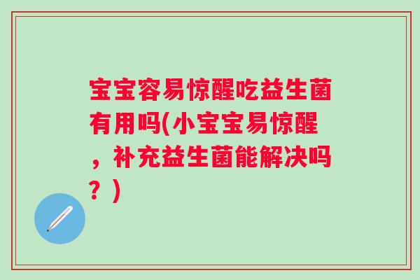 宝宝容易惊醒吃益生菌有用吗(小宝宝易惊醒，补充益生菌能解决吗？)