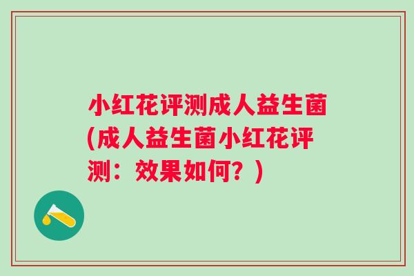 小红花评测成人益生菌(成人益生菌小红花评测：效果如何？)