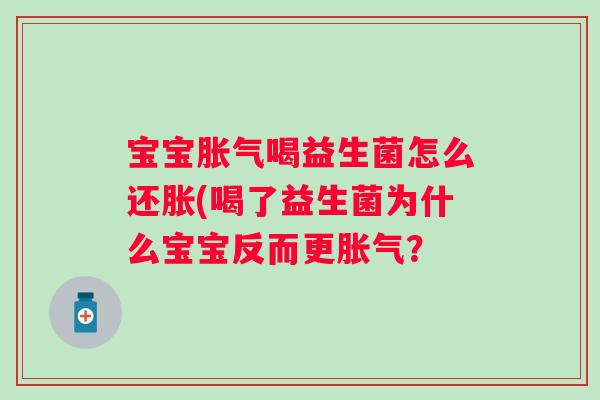 宝宝喝益生菌怎么还胀(喝了益生菌为什么宝宝反而更？
