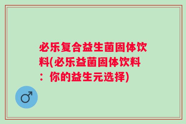 必乐复合益生菌固体饮料(必乐益菌固体饮料：你的益生元选择)