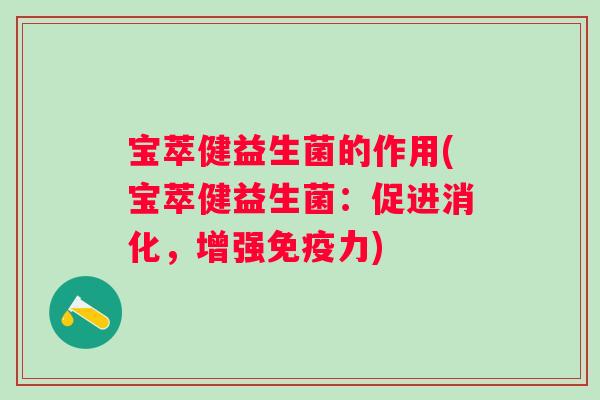 宝萃健益生菌的作用(宝萃健益生菌：促进消化，增强力)