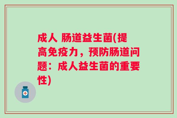 成人 肠道益生菌(提高力,肠道问题:成人益生菌的重要性) 成人 肠道益生菌(提高力,肠道问题:成人益生菌的重要性)