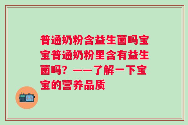 普通奶粉含益生菌吗宝宝普通奶粉里含有益生菌吗？——了解一下宝宝的营养品质