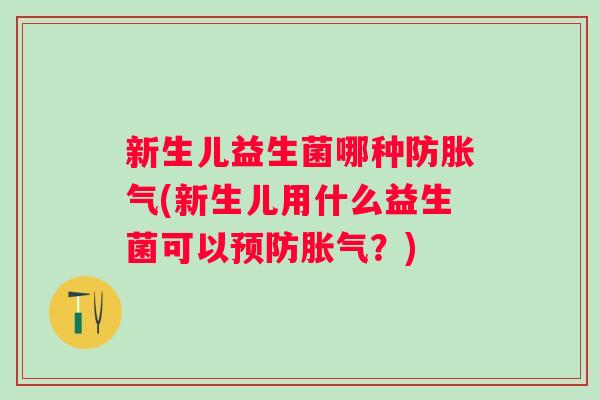 新生儿益生菌哪种防(新生儿用什么益生菌可以？)