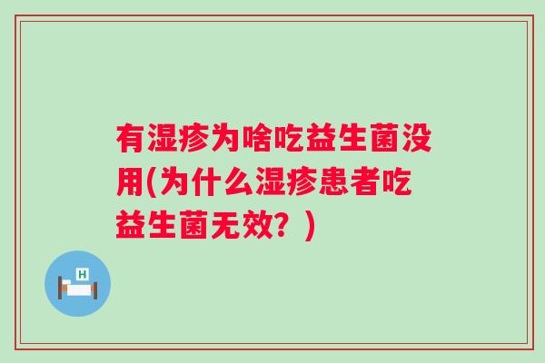 有为啥吃益生菌没用(为什么患者吃益生菌无效？)
