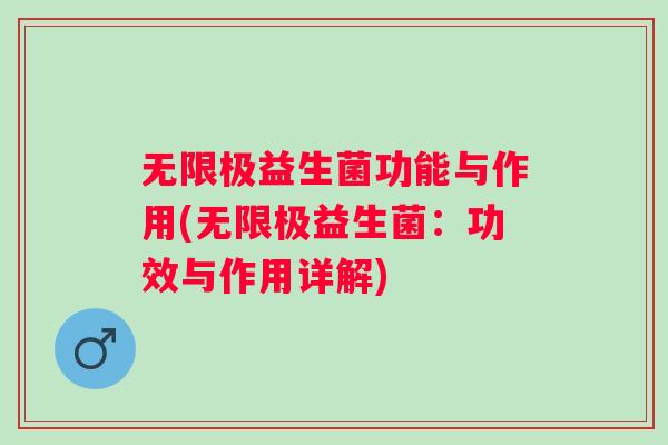 无限极益生菌功能与作用(无限极益生菌：功效与作用详解)