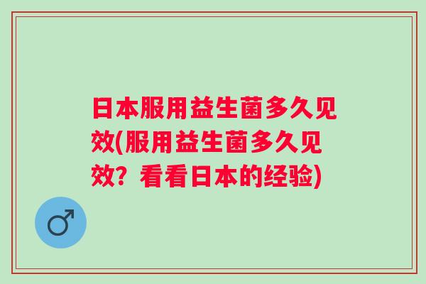 日本服用益生菌多久见效(服用益生菌多久见效？看看日本的经验)