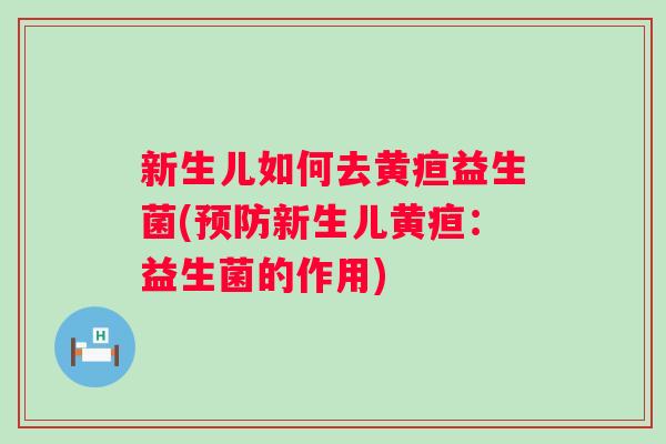 新生儿如何去黄疸益生菌(新生儿黄疸：益生菌的作用)