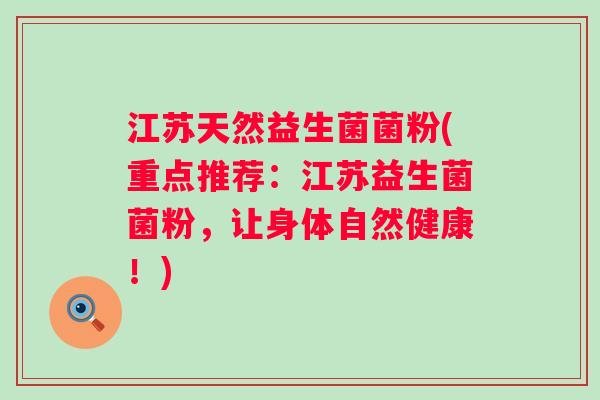 江苏天然益生菌菌粉(重点推荐：江苏益生菌菌粉，让身体自然健康！)
