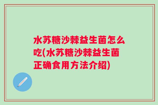 水苏糖沙棘益生菌怎么吃(水苏糖沙棘益生菌正确食用方法介绍) 水苏糖沙棘益生菌怎么吃(水苏糖沙棘益生菌正确食用方法介绍)